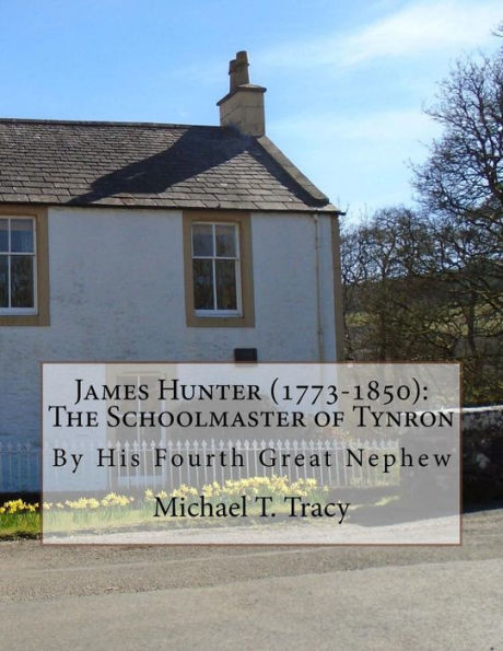 James Hunter (1773-1850): The Schoolmaster of Tynron: By His Fourth Great Nephew