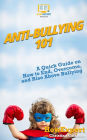 Anti-Bullying 101: A Quick Guide on How to End, Overcome, and Rise Above Bullying