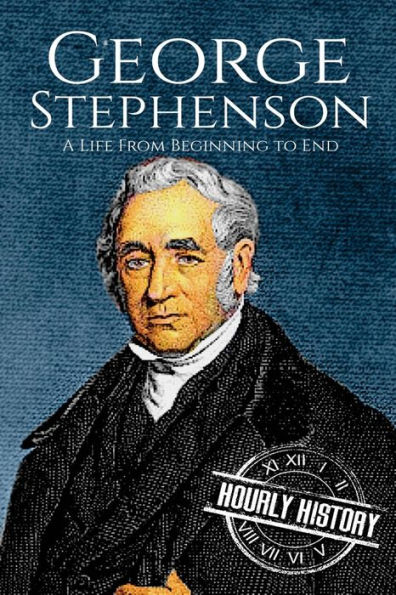 George Stephenson: A Life From Beginning to End