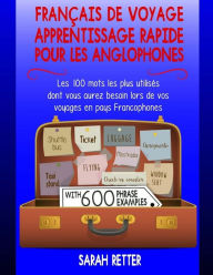 Title: Francais de Voyage: Apprentissage Rapide pour les Anglophones.: Les 100 mots les plus utilisés dont vous aurez besoin lors de vos voyages en pays Francophones., Author: Sarah Retter