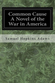 Title: Common Cause A Novel of the War in America, Author: Samuel Hopkins Adams