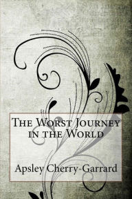 Title: The Worst Journey in the World, Author: Apsley Cherry-Garrard