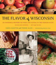 Title: The Flavor of Wisconsin: An Informal History of Food and Eating in the Badger State, Author: Harva Hachten