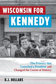 Free direct download audio books Wisconsin for Kennedy: The Primary That Launched a President and Changed the Course of History 9781976600173