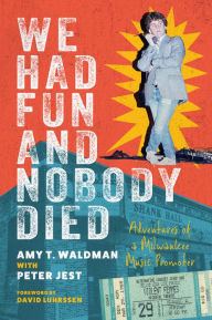 Download ebooks epub We Had Fun and Nobody Died: Adventures of a Milwaukee Music Promoter by Amy T. Waldman, Peter Jest, David Luhrssen (English Edition) PDB FB2 DJVU 9781976600302