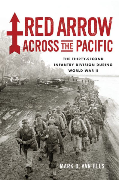 Red Arrow across The Pacific: Thirty-Second Infantry Division during World War II