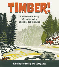 Title: Timber!: A Northwoods Story of Lumberjacks, Logging, and the Land, Author: Susan Apps-Bodilly