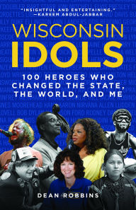 English book fb2 download Wisconsin Idols: 100 Heroes Who Changed the State, the World, and Me