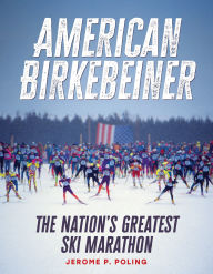 Title: American Birkebeiner: The Nation's Greatest Ski Marathon, Author: Jerome P. Poling