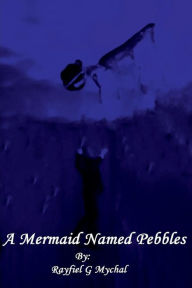 Title: A Mermaid Named Pebbles, Author: Rayfiel G Mychal