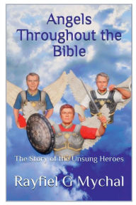 Title: Angels Throughout the Bible: The Story of the Unsung Heroes:, Author: Rayfiel G. Mychal