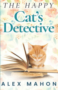 Title: The Happy Cat's Detective, Author: Alex Mahon