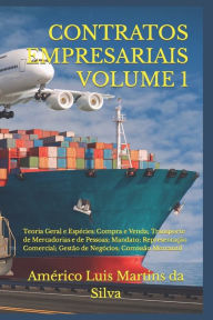 Title: CONTRATOS EMPRESARIAIS - VOLUME 1: Teoria Geral e Espécies: Compra e Venda; Transporte de Mercadorias e de Pessoas; Mandato; Representação Comercial; Gestão de Negócios; Comissão Mercantil, Author: Américo Luis Martins da Silva