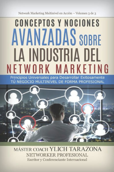 Conceptos y Nociones Avanzadas Sobre la Industria del NETWORK MARKETING: Principios Universales para Desarrollar Exitosamente Tï¿½ NEGOCIO MULTINIVEL DE FORMA PROFESIONAL