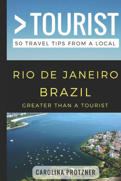 Greater Than a Tourist- Rio De Janeiro Brazil: 50 Travel Tips from a Local