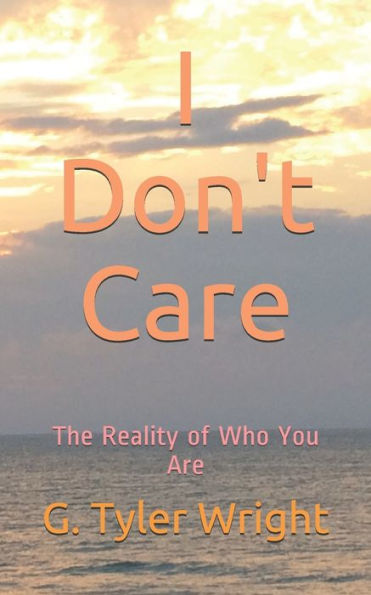 I Don't Care: The Reality of Who You Are