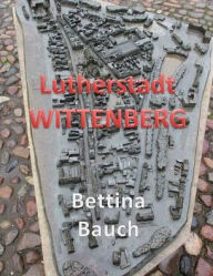 Title: Lutherstadt WITTENBERG, Author: Bettina Bauch