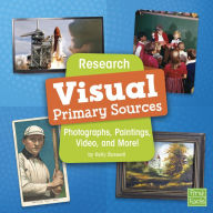 Title: Research Visual Primary Sources: Photographs, Paintings, Video, and More!, Author: Kelly Boswell