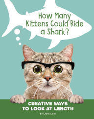 Title: How Many Kittens Could Ride a Shark?: Creative Ways to Look at Length, Author: Clara Cella