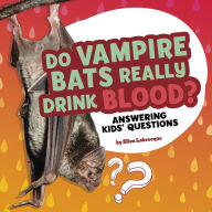 Title: Do Vampire Bats Really Drink Blood?: Answering Kids' Questions, Author: Ellen Labrecque