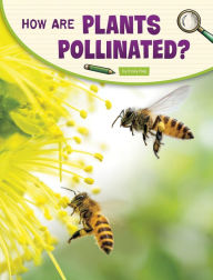 Title: How Are Plants Pollinated?, Author: Emily Raij