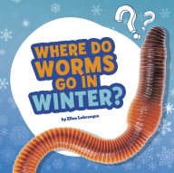 Title: Where Do Worms Go in Winter?: Answering Kids' Questions, Author: Ellen Labrecque