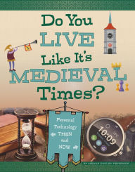 Title: Do You Live Like It's Medieval Times?: Personal Technology Then and Now, Author: Megan Cooley Peterson