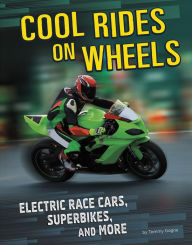 Title: Cool Rides on Wheels: Electric Race Cars, Superbikes, and More, Author: Tammy Gagne