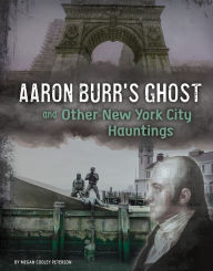 Title: Aaron Burr's Ghost and Other New York City Hauntings, Author: Megan Cooley Peterson