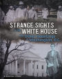 Strange Sights in the White House and Other Hauntings in Washington, D.C.