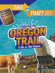 Title: Enduring the Oregon Trail: A This or That Debate, Author: Jessica Rusick