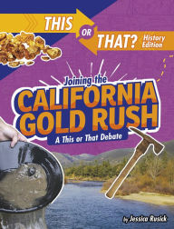Title: Joining the California Gold Rush: A This or That Debate, Author: Jessica Rusick