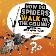 Title: How Do Spiders Walk on the Ceiling?: Answering Kids' Questions, Author: Nancy Dickmann