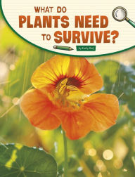 Title: What Do Plants Need to Survive?, Author: Emily Raij