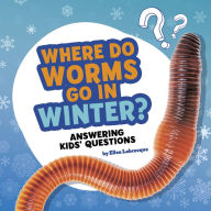 Title: Where Do Worms Go in Winter?: Answering Kids' Questions, Author: Ellen Labrecque