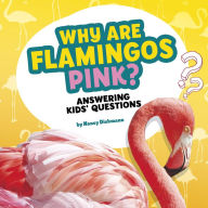Title: Why Are Flamingos Pink?: Answering Kids' Questions, Author: Nancy Dickmann