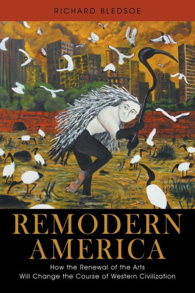 Remodern America: How the Renewal of the Arts Will Change the Course of Western Civilization