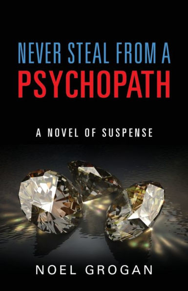 Never Steal From A Psychopath: A Novel of Suspense
