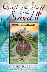 Title: Quest of the Staff and the Sword, II: Quoin Ataraxis, Author: T K Kohl
