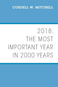 Title: 2018: The Most Important Year in 2000 Years, Author: Cordell W Mitchell