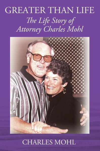 Greater Than Life: The Life Story of Attorney Charles Mohl