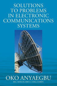 Title: Solution to Problems in Electronic Communications Systems, Author: Anyaegbu Bsc Mtech Miet C Eng Coren