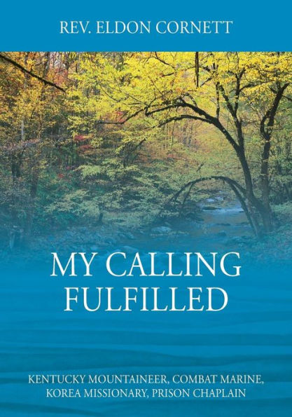 My Calling Fulfilled: Kentucky Mountaineer, Combat Marine, Korea Missionary, Prison Chaplain