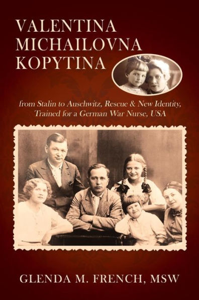 Valentina Michailovna Kopytina: from Stalin to Auschwitz, Rescue & New Identity, Trained for a German War Nurse, USA