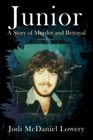 Title: Junior: A Story of Murder and Betrayal, Author: Jodi McDaniel Lowery