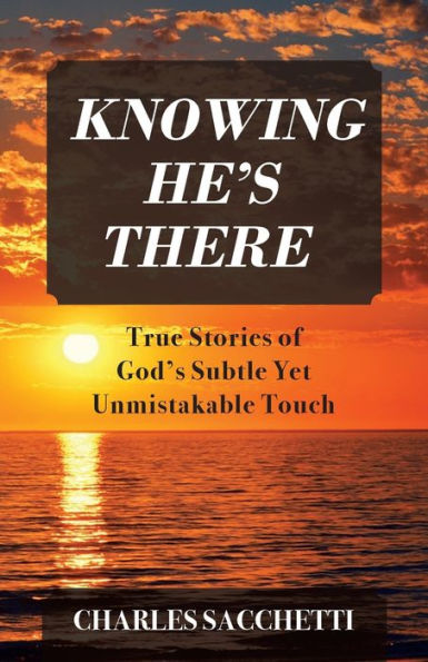 Knowing He's There: True Stories of God's Subtle Yet Unmistakable Touch