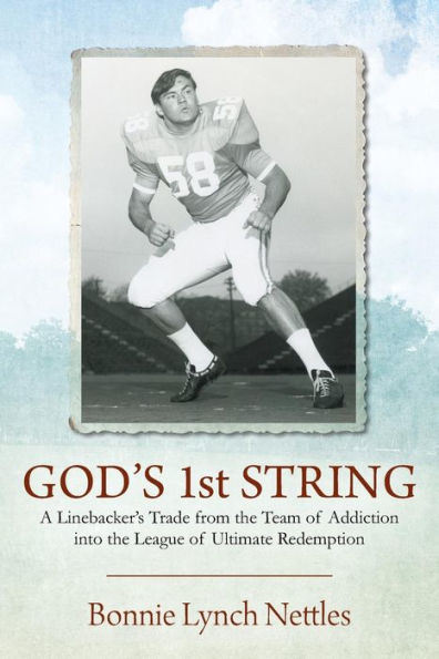 GOD'S 1st STRING: A Linebacker's Trade from the Team of Addiction into the League of Ultimate Redemption