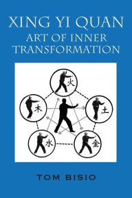 Title: Xing Yi Quan: Art of Inner Transformation, Author: Tom Bisio