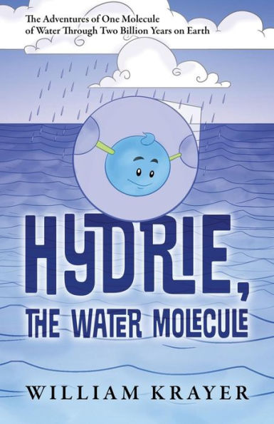 Hydrie, the Water Molecule: The Adventures of One Molecule of Water Through Two Billion Years on Earth