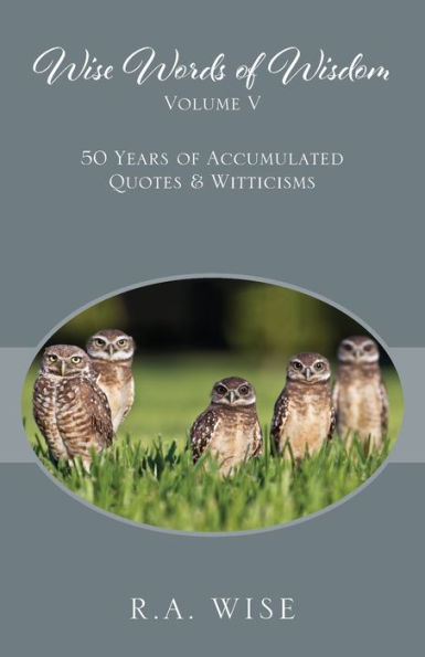 Wise Words of Wisdom Volume V: 50 Years of Accumulated Quotes & Witticisms